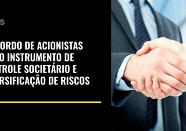 O acordo de acionistas como instrumento de controle societário e diversificação de riscos