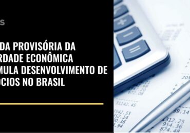Medida Provisória da Liberdade Econômica estimula desenvolvimento de negócios no Brasil